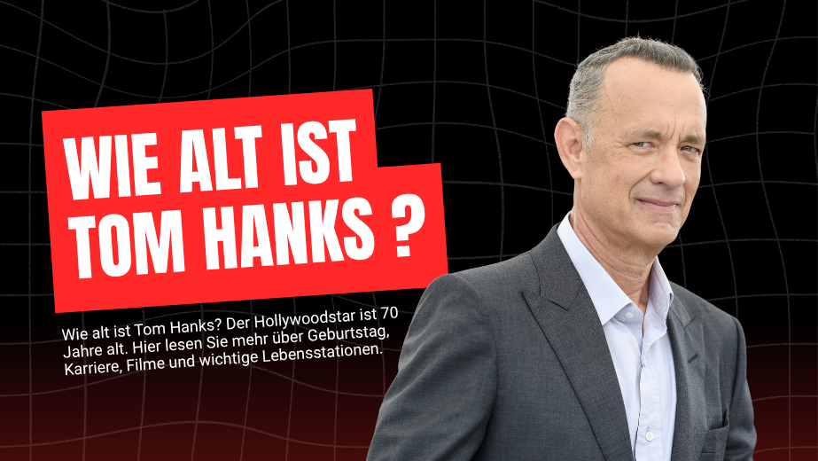 Wie alt ist Tom Hanks? Alter, Geburtstag und Karriere im Überblick